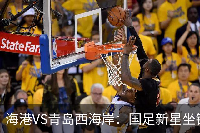 海港VS青岛西海岸：国足新星坐镇后防，5大外援领衔，刘祝润出击