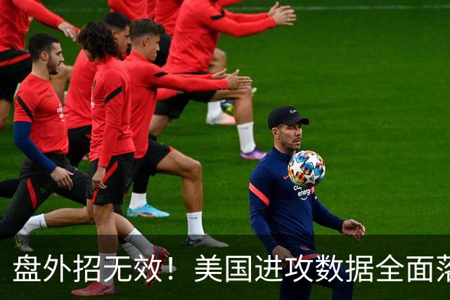 盘外招无效！美国进攻数据全面落后 防线失误+门将送礼