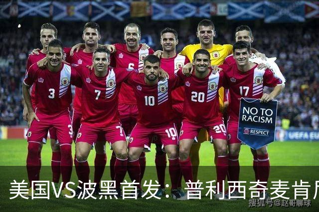 美国VS波黑首发：普利西奇麦肯尼先发 哲科出战
