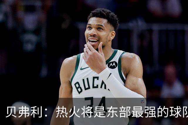 贝弗利：热火将是东部最强的球队之一 超巨来到热火上限会被提高